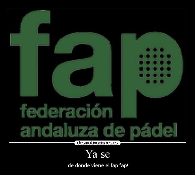 Ya se - de dónde viene el fap fap!