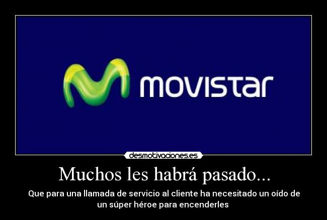 Muchos les habrá pasado... - Que para una llamada de servicio al cliente ha necesitado un oído de
un súper héroe para encenderles 