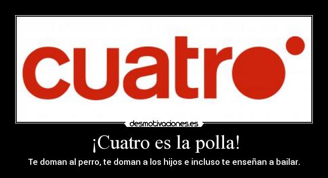 ¡Cuatro es la polla! - Te doman al perro, te doman a los hijos e incluso te enseñan a bailar.