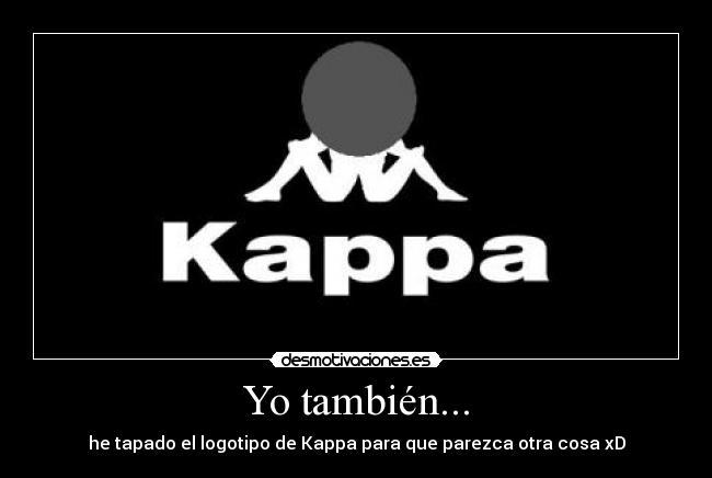 Yo también... - he tapado el logotipo de Kappa para que parezca otra cosa xD