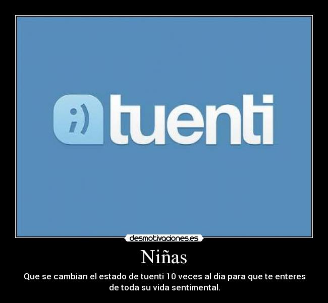 Niñas - Que se cambian el estado de tuenti 10 veces al dia para que te enteres
de toda su vida sentimental.