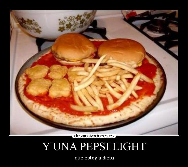 Y UNA PEPSI LIGHT - que estoy a dieta