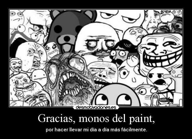 Gracias, monos del paint, - por hacer llevar mi día a día más fácilmente.