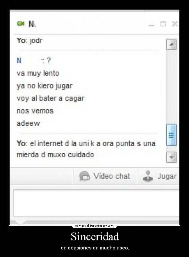 Sinceridad - en ocasiones da mucho asco.