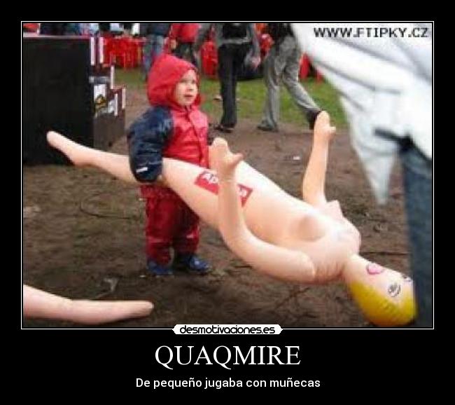 QUAQMIRE - De pequeño jugaba con muñecas