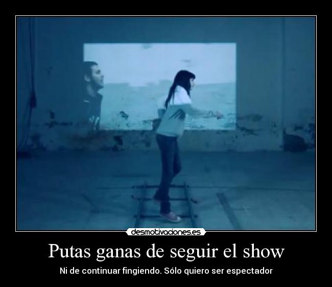 Putas ganas de seguir el show - 