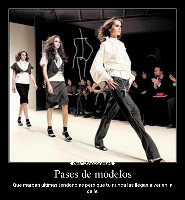Pases de modelos - Que marcan ultimas tendencias pero que tu nunca las llegas a ver en la calle.