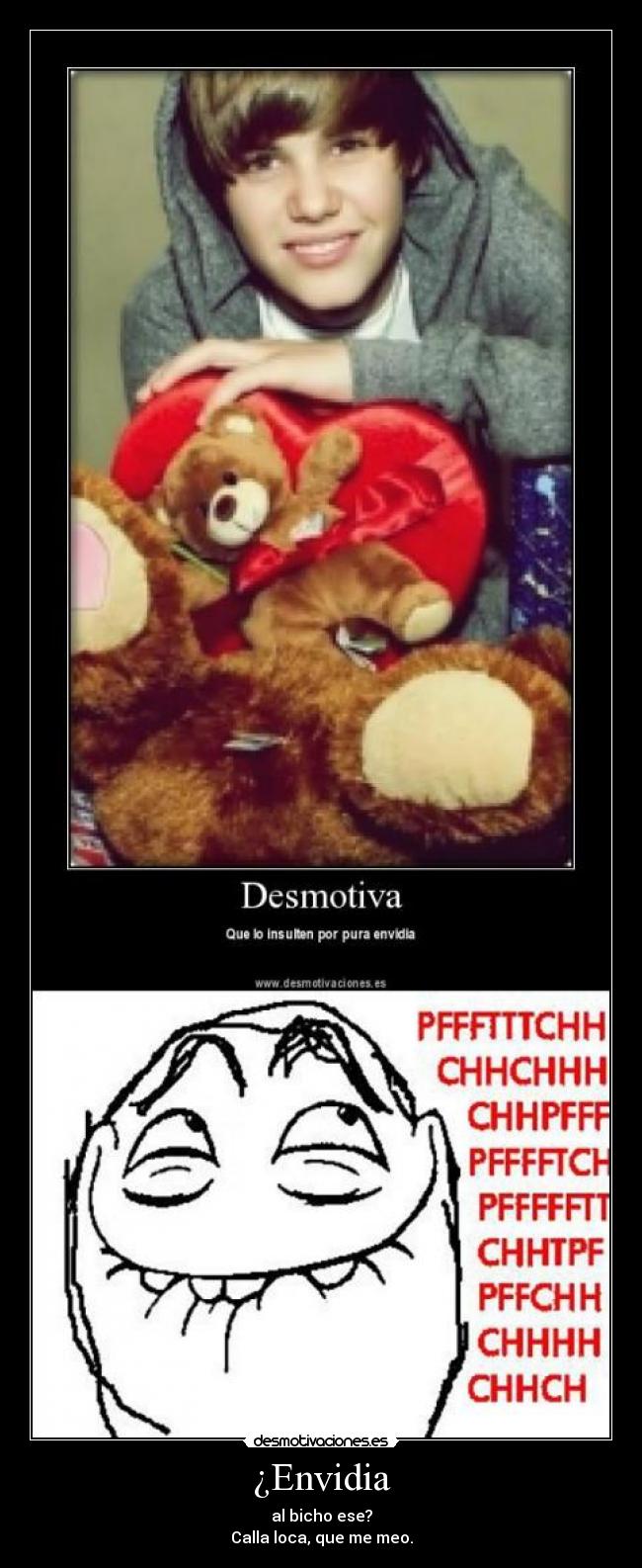 ¿Envidia - al bicho ese?
Calla loca, que me meo.