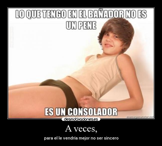 A veces, - para el le vendría mejor no ser sincero