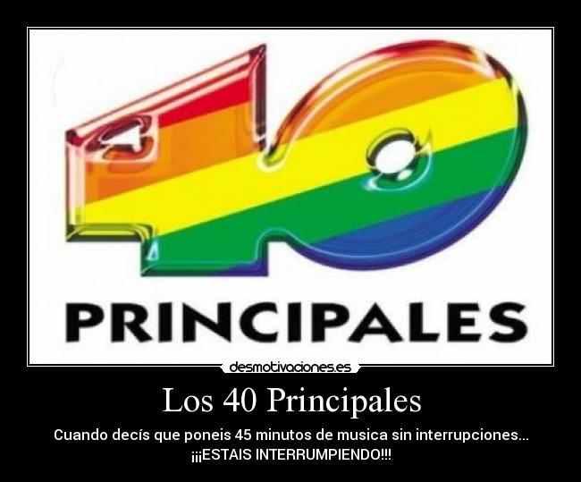 Los 40 Principales - Cuando decís que poneis 45 minutos de musica sin interrupciones...
¡¡¡ESTAIS INTERRUMPIENDO!!!