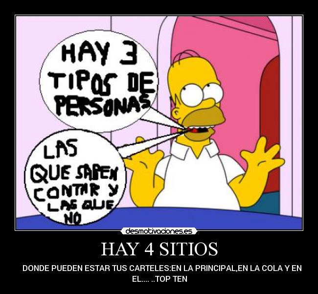 HAY 4 SITIOS - DONDE PUEDEN ESTAR TUS CARTELES:EN LA PRINCIPAL,EN LA COLA Y EN
EL.... ..TOP TEN