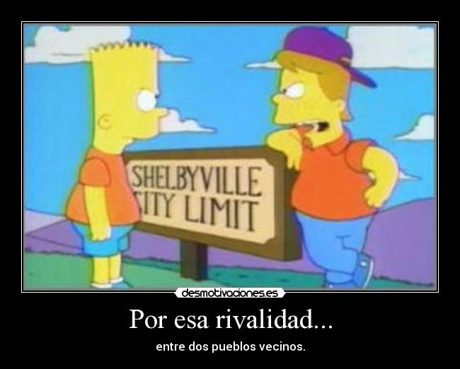 Por esa rivalidad... - entre dos pueblos vecinos.
