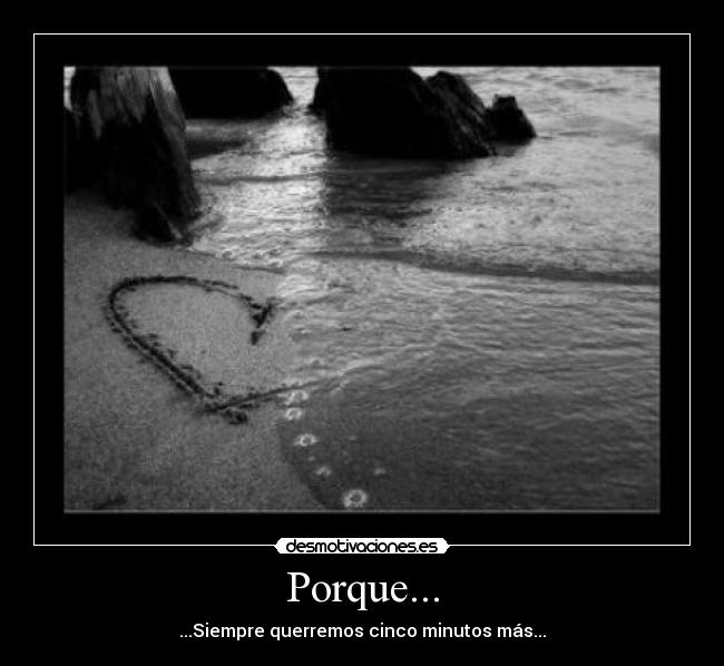 Porque... - ...Siempre querremos cinco minutos más...