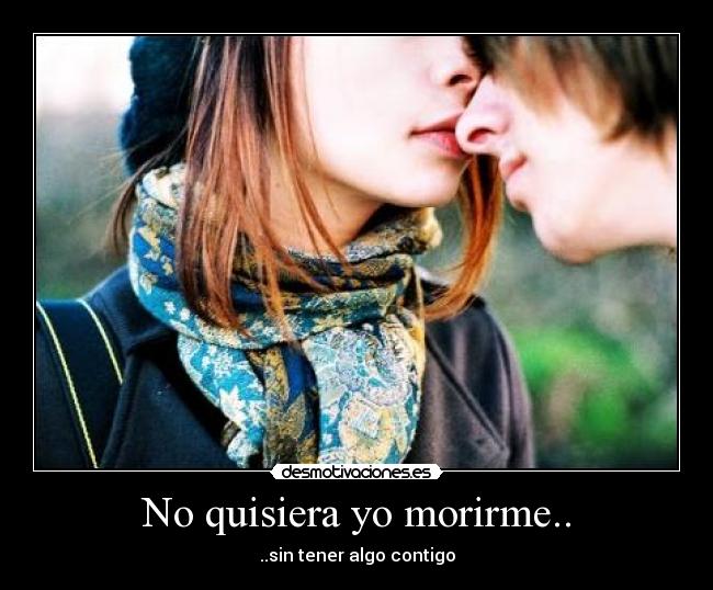 No quisiera yo morirme.. - 