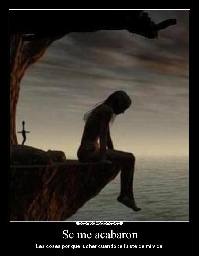 Se me acabaron - Las cosas por que luchar cuando te fuiste de mi vida.