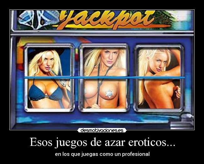 Esos juegos de azar eroticos... - 