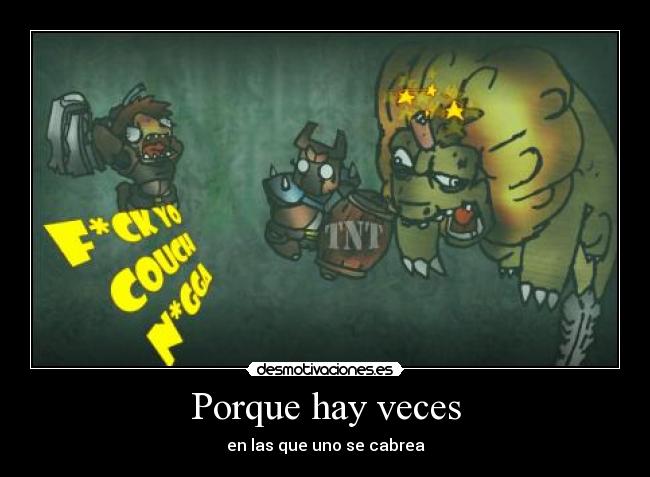 Porque hay veces - en las que uno se cabrea