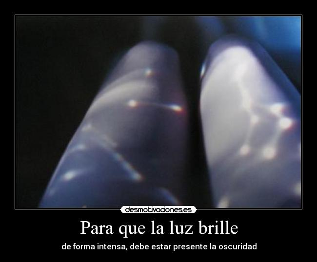 Para que la luz brille - de forma intensa, debe estar presente la oscuridad