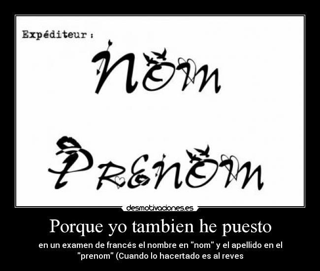 Porque yo tambien he puesto - en un examen de francés el nombre en nom y el apellido en el
prenom (Cuando lo hacertado es al reves