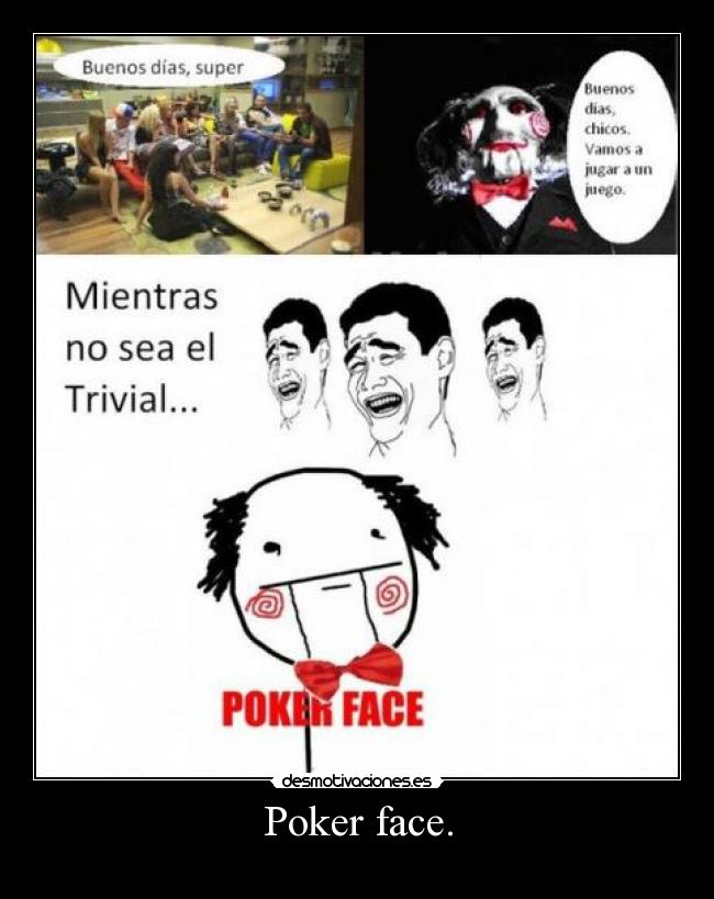 Poker face. - 