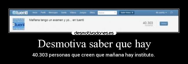 Desmotiva saber que hay - 40.303 personas que creen que mañana hay instituto. 