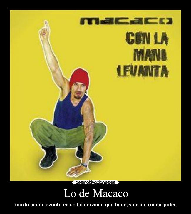 Lo de Macaco - con la mano levantá es un tic nervioso que tiene, y es su trauma joder.