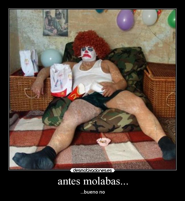 antes molabas... - ...bueno no