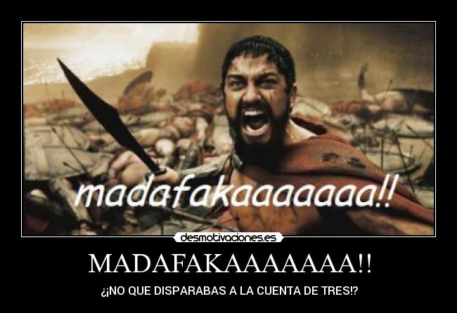 MADAFAKAAAAAAA!! - ¿¡NO QUE DISPARABAS A LA CUENTA DE TRES!?