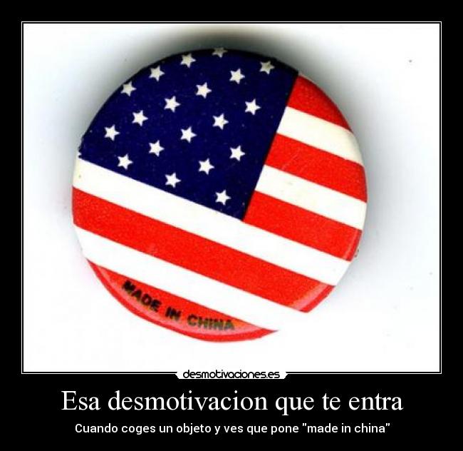 Esa desmotivacion que te entra - Cuando coges un objeto y ves que pone made in china