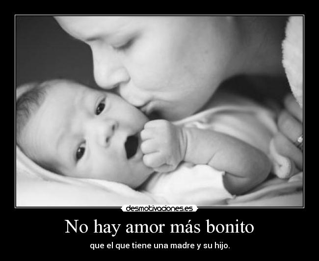 No hay amor más bonito - que el que tiene una madre y su hijo.