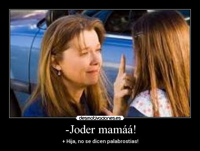 -Joder mamáá! - 