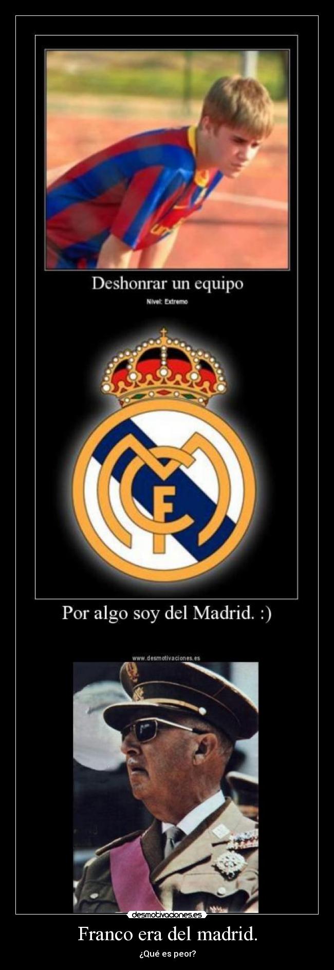 Franco era del madrid. - ¿Qué es peor?