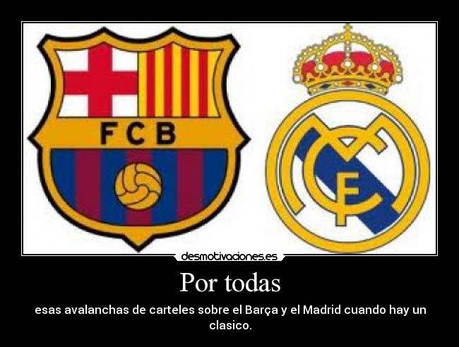 Por todas - esas avalanchas de carteles sobre el Barça y el Madrid cuando hay un clasico.