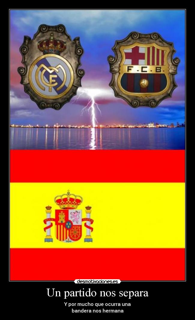 Un partido nos separa - Y por mucho que ocurra una
bandera nos hermana