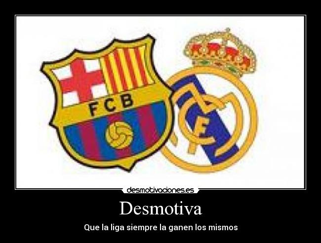 Desmotiva - Que la liga siempre la ganen los mismos