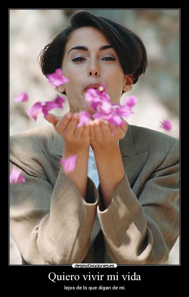 Quiero vivir mi vida - lejos de lo que digan de mi.