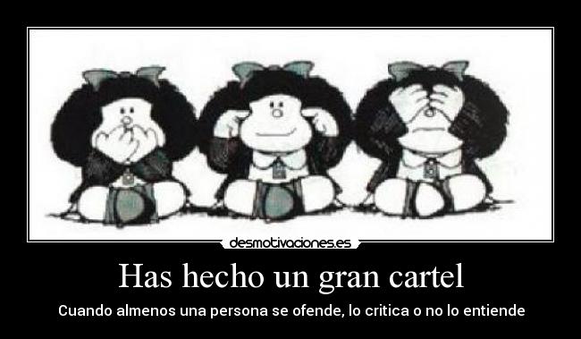 Has hecho un gran cartel - Cuando almenos una persona se ofende, lo critica o no lo entiende