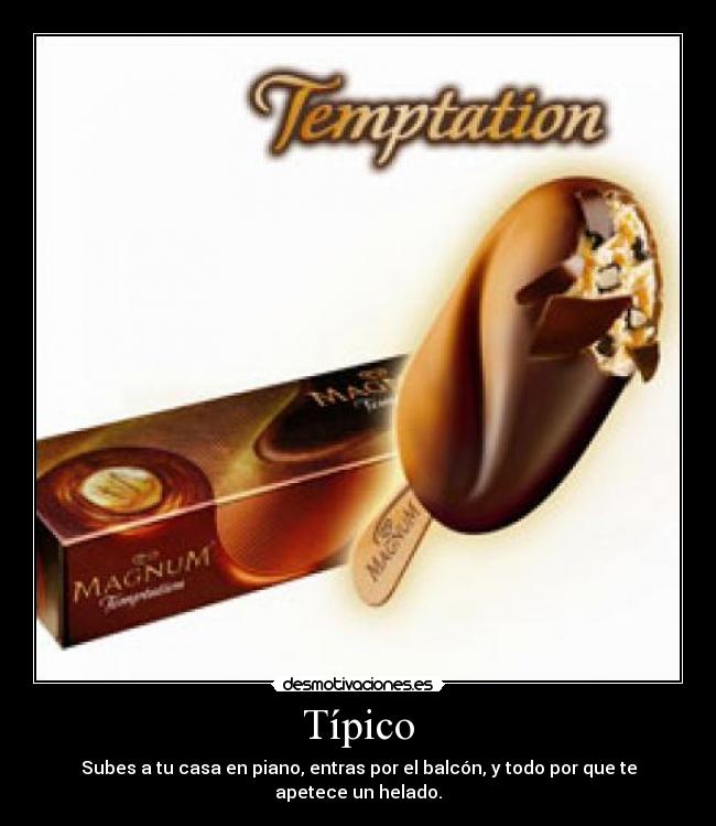 Típico - Subes a tu casa en piano, entras por el balcón, y todo por que te apetece un helado.