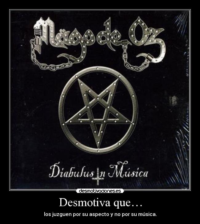 Desmotiva que… - los juzguen por su aspecto y no por su música.