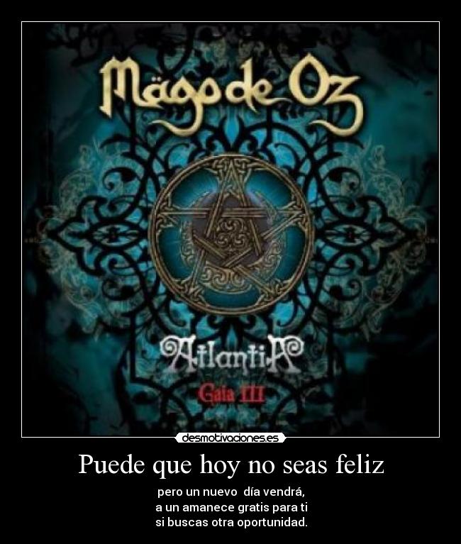 Puede que hoy no seas feliz - pero un nuevo día vendrá,
a un amanece gratis para ti
si buscas otra oportunidad.