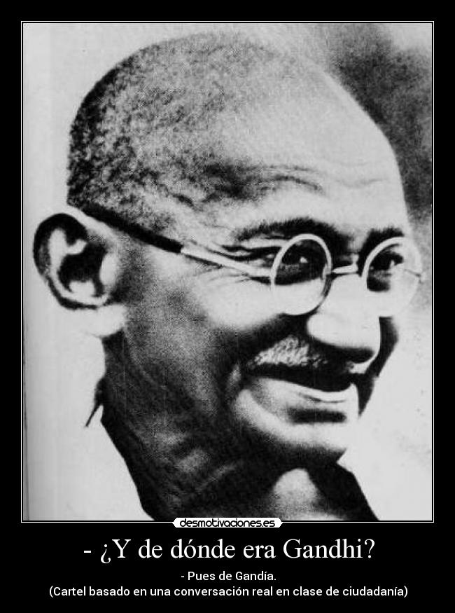 - ¿Y de dónde era Gandhi? -