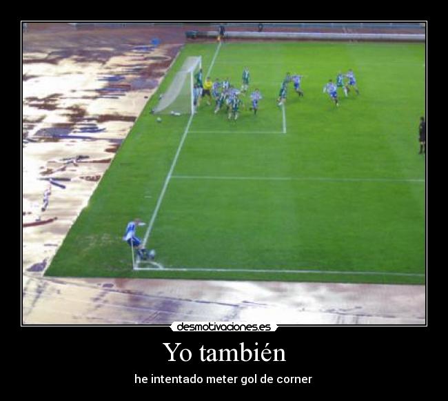 Yo también - he intentado meter gol de corner 