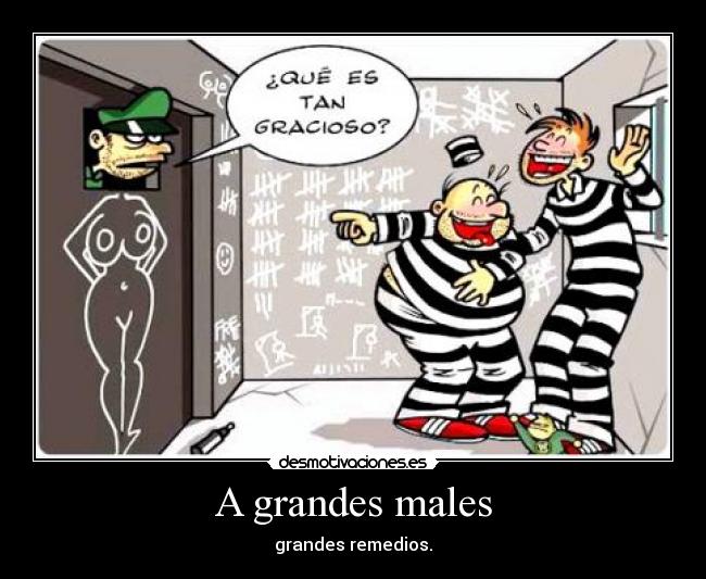 A grandes males - grandes remedios.