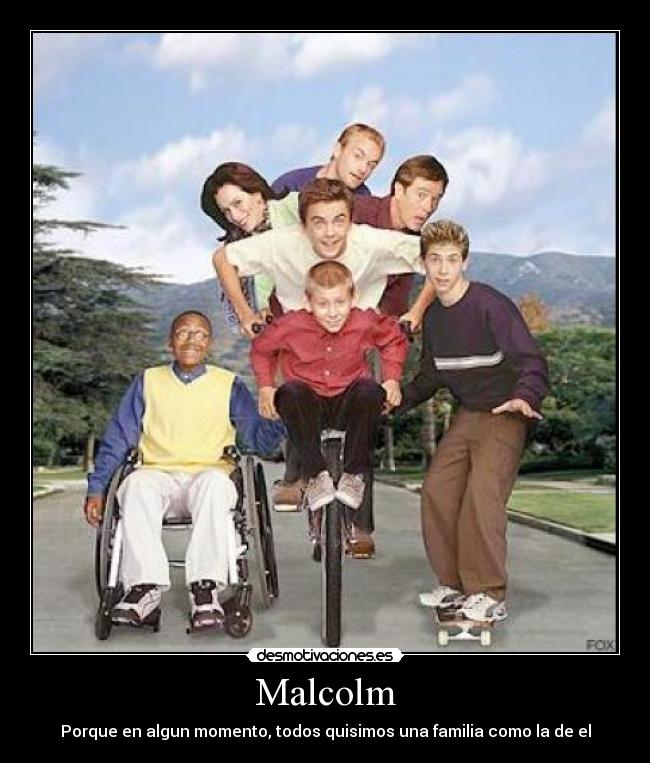 Malcolm - Porque en algun momento, todos quisimos una familia como la de el