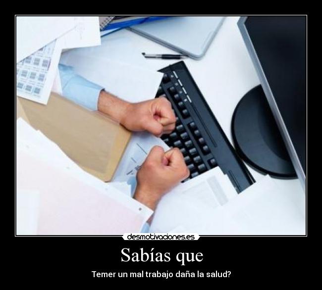 Sabías que - Temer un mal trabajo daña la salud?