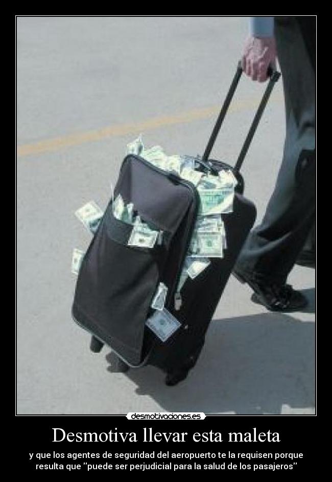 Desmotiva llevar esta maleta - y que los agentes de seguridad del aeropuerto te la requisen porque
resulta que puede ser perjudicial para la salud de los pasajeros