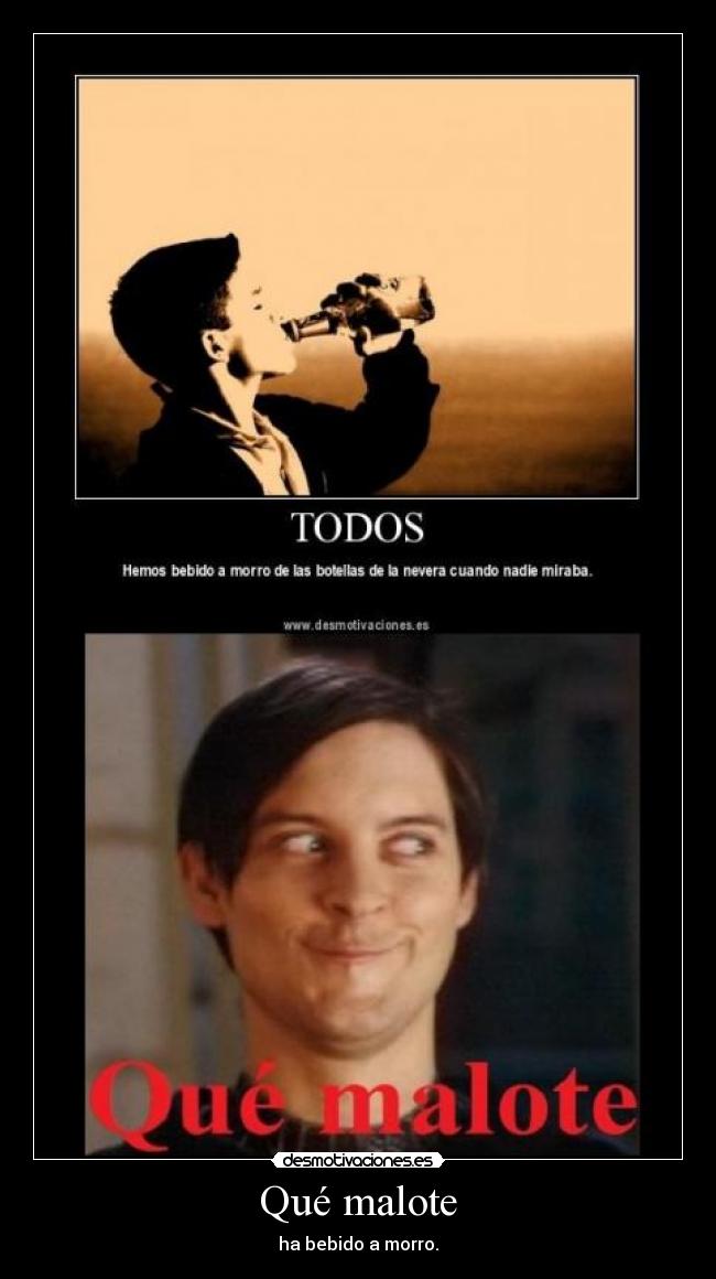 Qué malote -