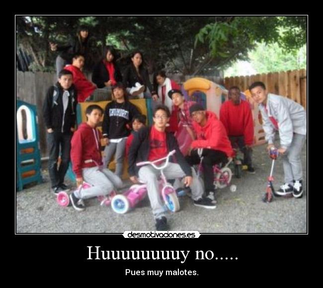 Huuuuuuuuy no..... - Pues muy malotes.