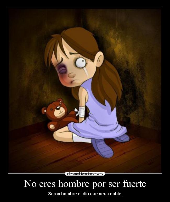 No eres hombre por ser fuerte -