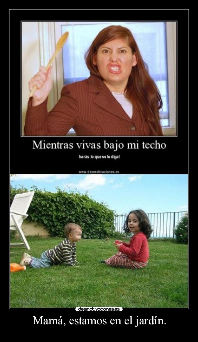 Mamá, estamos en el jardín. -